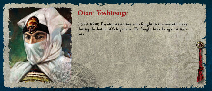Otani Yoshitsugu (1559-1600) Toyotomi retainer who fought in the western army during the battle of Sekigahara.  He fought bravely against traitors.
